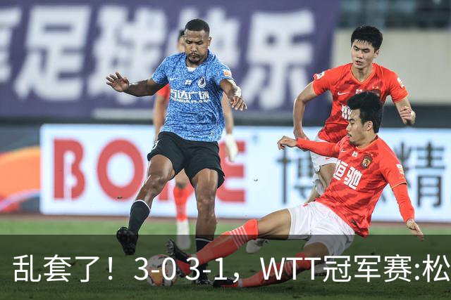 乱套了！3-0 3-1，WTT冠军赛:松岛辉空造惨案 国乒两将逆转大获全胜