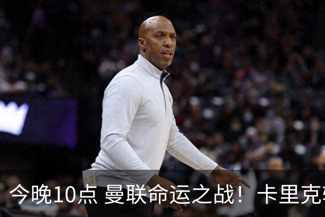 今晚10点 曼联命运之战！卡里克输球可能下课 B费或遭弃用