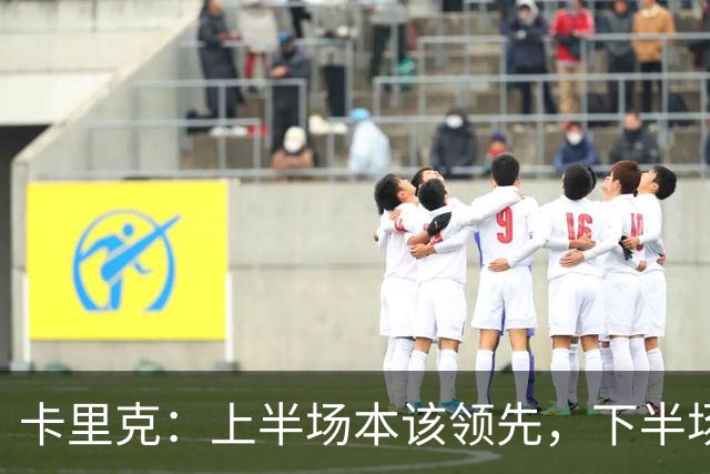 卡里克：上半场本该领先，下半场我们自己把局面拆散了