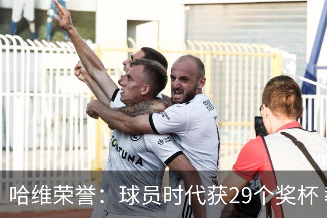哈维荣誉：球员时代获29个奖杯 教练时代7个冠军