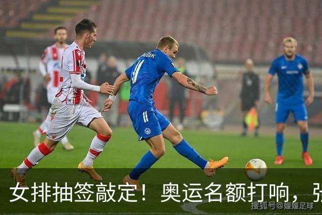 女排抽签敲定！奥运名额打响，张籽萱挑重担，李盈莹会不会归队