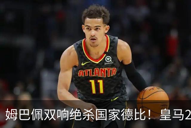 姆巴佩双响绝杀国家德比！皇马2-1巴萨，亲手终结巴萨联赛9连胜！