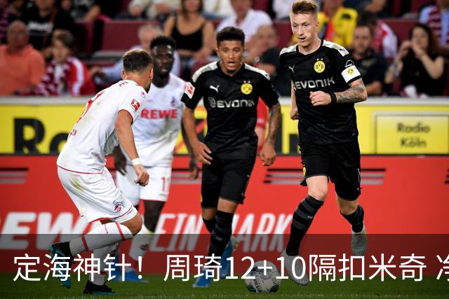 定海神针！周琦12+10隔扣米奇 净胜34分冠绝全队