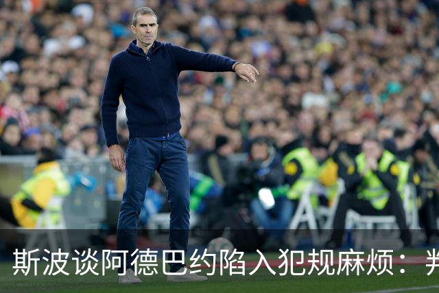 斯波谈阿德巴约陷入犯规麻烦：判罚令人沮丧 他配得上尊重