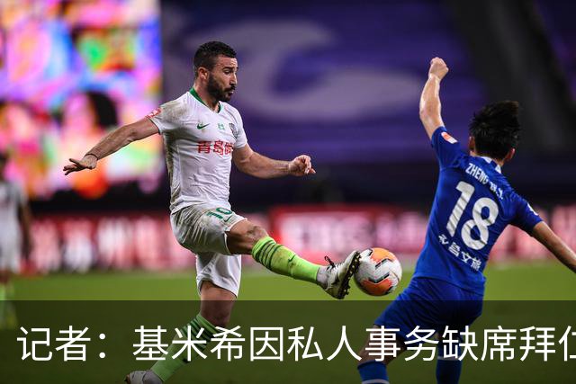记者：基米希因私人事务缺席拜仁昨日训练，出战阿森纳存疑