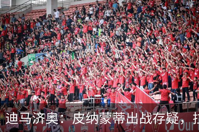 迪马济奥：皮纳蒙蒂出战存疑，拉齐奥有望登顶