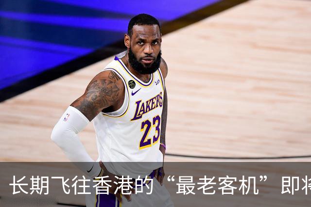 长期飞往香港的“最老客机”即将退役！