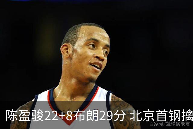 陈盈骏22+8布朗29分 北京首钢擒广州喜获4连胜