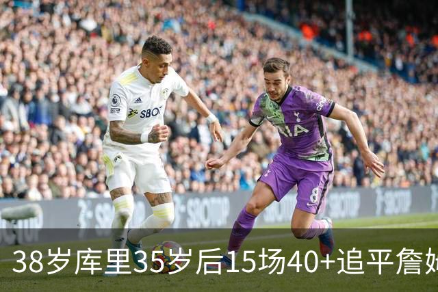 38岁库里35岁后15场40+追平詹姆斯