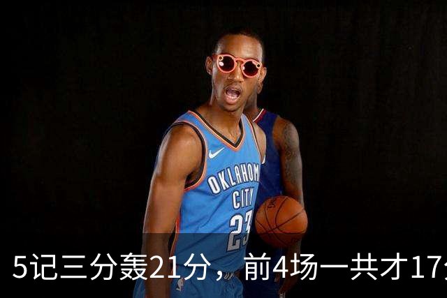 5记三分轰21分，前4场一共才17分，森林狼33号秀终于打出来了